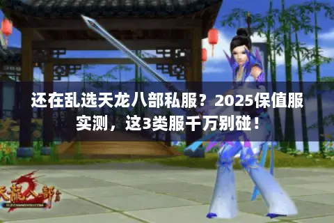 还在乱选天龙八部私服？2025保值服实测，这3类服千万别碰！