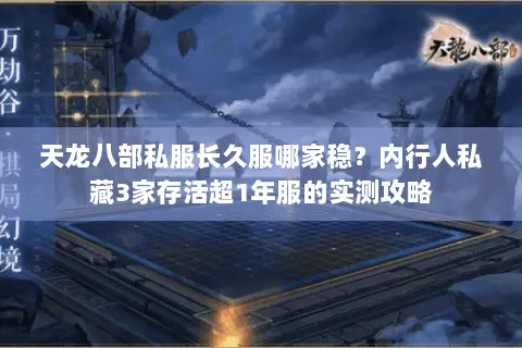 天龙八部私服长久服哪家稳?内行人私藏3家存活超1年服的实测攻略 天龙八部私服长久服哪家稳?内行人私藏3家存活超1年服的实测攻略