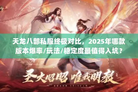 天龙八部私服终极对比,2025年哪款版本爆率/玩法/稳定度最值得入坑? 天龙八部私服终极对比,2025年哪款版本爆率/玩法/稳定度最值得入坑?