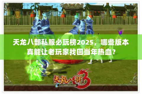 天龙八部私服必玩榜2025,哪些版本真能让老玩家找回当年热血? 天龙八部私服必玩榜2025,哪些版本真能让老玩家找回当年热血?