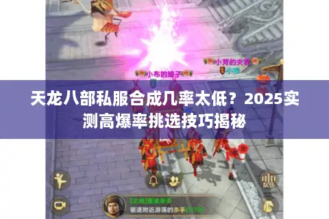 天龙八部私服合成几率太低?2025实测高爆率挑选技巧揭秘 天龙八部私服合成几率太低?2025实测高爆率挑选技巧揭秘