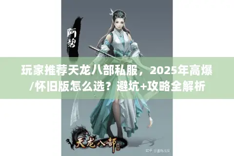 玩家推荐天龙八部私服,2025年高爆/怀旧版怎么选?避坑+攻略全解析 玩家推荐天龙八部私服,2025年高爆/怀旧版怎么选?避坑+攻略全解析