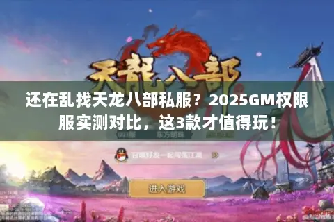 还在乱找天龙八部私服？2025GM权限服实测对比，这3款才值得玩！