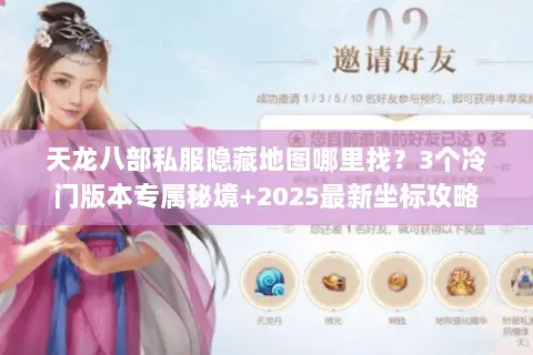 天龙八部私服隐藏地图哪里找？3个冷门版本专属秘境+2025最新坐标攻略