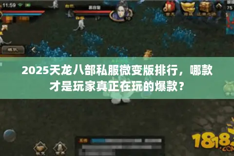 2025天龙八部私服微变版排行,哪款才是玩家真正在玩的爆款? 2025天龙八部私服微变版排行,哪款才是玩家真正在玩的爆款?