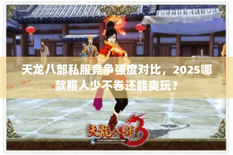 天龙八部私服竞争强度对比,2025哪款服人少不卷还能爽玩? 天龙八部私服竞争强度对比,2025哪款服人少不卷还能爽玩?