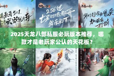 2025天龙八部私服必玩版本推荐，哪款才是老玩家公认的天花板？