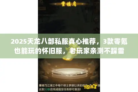 2025天龙八部私服真心推荐,3款零氪也能玩的怀旧服,老玩家亲测不踩雷 2025天龙八部私服真心推荐,3款零氪也能玩的怀旧服,老玩家亲测不踩雷