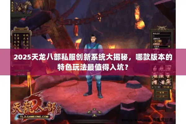 2025天龙八部私服创新系统大揭秘,哪款版本的特色玩法最值得入坑? 2025天龙八部私服创新系统大揭秘,哪款版本的特色玩法最值得入坑?