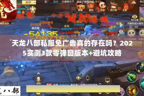 天龙八部私服免广告真的存在吗？2025实测3款零弹窗版本+避坑攻略
