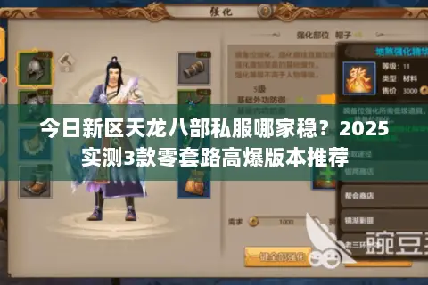 今日新区天龙八部私服哪家稳?2025实测3款零套路高爆版本推荐 今日新区天龙八部私服哪家稳?2025实测3款零套路高爆版本推荐