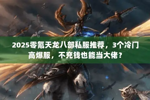 2025零氪天龙八部私服推荐,3个冷门高爆服,不充钱也能当大佬? 2025零氪天龙八部私服推荐,3个冷门高爆服,不充钱也能当大佬?