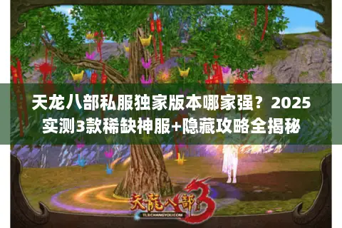 天龙八部私服独家版本哪家强？2025实测3款稀缺神服+隐藏攻略全揭秘