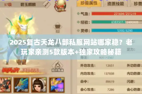 2025复古天龙八部私服网站哪家稳?老玩家亲测5款版本+独家攻略秘籍 2025复古天龙八部私服网站哪家稳?老玩家亲测5款版本+独家攻略秘籍