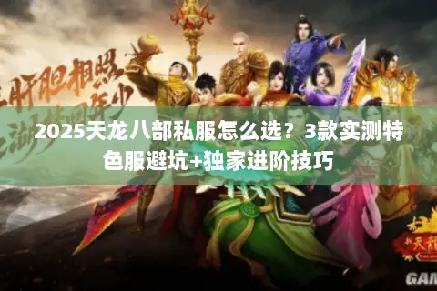 2025天龙八部私服怎么选?3款实测特色服避坑+独家进阶技巧 2025天龙八部私服怎么选?3款实测特色服避坑+独家进阶技巧