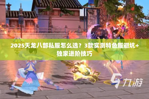 2025天龙八部私服怎么选?3款实测特色服避坑+独家进阶技巧 2025天龙八部私服怎么选?3款实测特色服避坑+独家进阶技巧