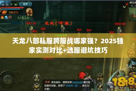 天龙八部私服跨服战哪家强?2025独家实测对比+选服避坑技巧 天龙八部私服跨服战哪家强?2025独家实测对比+选服避坑技巧