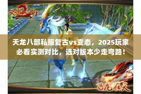 天龙八部私服复古vs变态,2025玩家必看实测对比,选对版本少走弯路! 天龙八部私服复古vs变态,2025玩家必看实测对比,选对版本少走弯路!