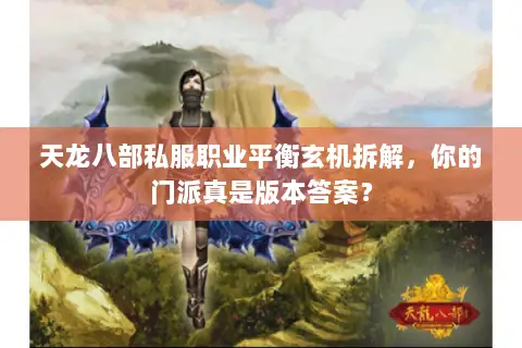 天龙八部私服职业平衡玄机拆解,你的门派真是版本答案? 天龙八部私服职业平衡玄机拆解,你的门派真是版本答案?