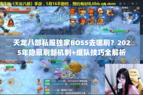 天龙八部私服独家BOSS去哪刷？2025年隐藏刷新机制+组队技巧全解析
