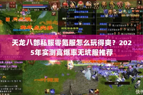 天龙八部私服零氪服怎么玩得爽?2025年实测高爆率无坑服推荐 天龙八部私服零氪服怎么玩得爽?2025年实测高爆率无坑服推荐