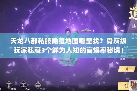 天龙八部私服隐藏地图哪里找?骨灰级玩家私藏3个鲜为人知的高爆率秘境! 天龙八部私服隐藏地图哪里找?骨灰级玩家私藏3个鲜为人知的高爆率秘境!
