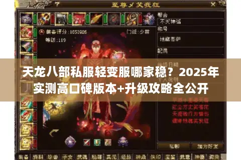 天龙八部私服轻变服哪家稳?2025年实测高口碑版本+升级攻略全公开 天龙八部私服轻变服哪家稳?2025年实测高口碑版本+升级攻略全公开