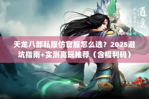 天龙八部私服仿官服怎么选？2025避坑指南+实测高玩推荐（含福利码）
