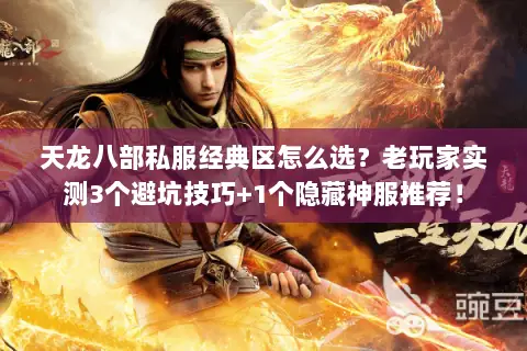 天龙八部私服经典区怎么选?老玩家实测3个避坑技巧+1个隐藏神服推荐! 天龙八部私服经典区怎么选?老玩家实测3个避坑技巧+1个隐藏神服推荐!