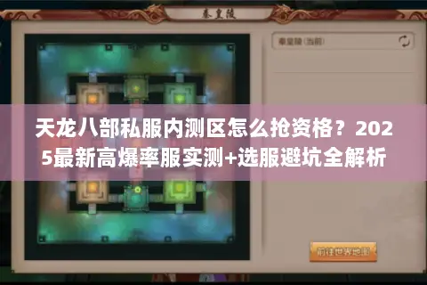 天龙八部私服内测区怎么抢资格?2025最新高爆率服实测+选服避坑全解析 天龙八部私服内测区怎么抢资格?2025最新高爆率服实测+选服避坑全解析