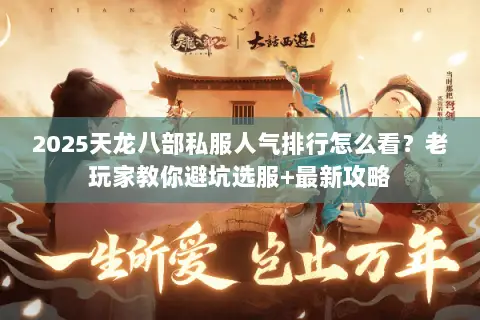 2025天龙八部私服人气排行怎么看?老玩家教你避坑选服+最新攻略 2025天龙八部私服人气排行怎么看?老玩家教你避坑选服+最新攻略