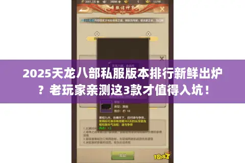 2025天龙八部私服版本排行新鲜出炉?老玩家亲测这3款才值得入坑! 2025天龙八部私服版本排行新鲜出炉?老玩家亲测这3款才值得入坑!