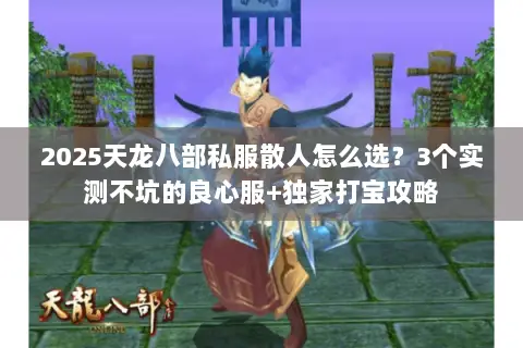 2025天龙八部私服散人怎么选?3个实测不坑的良心服+独家打宝攻略 2025天龙八部私服散人怎么选?3个实测不坑的良心服+独家打宝攻略