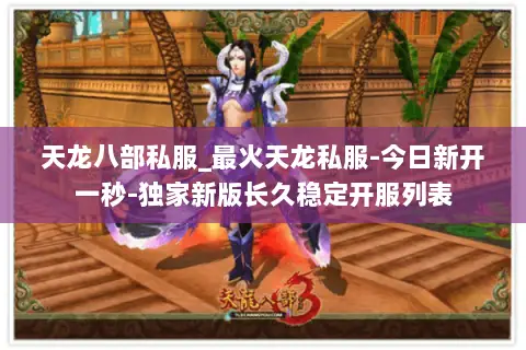 天龙八部私服_最火天龙私服-今日新开一秒-独家新版长久稳定开服列表