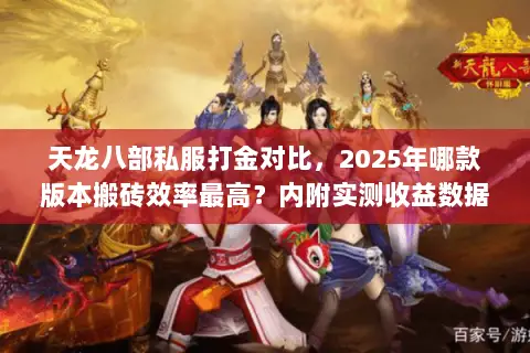 天龙八部私服打金对比,2025年哪款版本搬砖效率最高?内附实测收益数据 天龙八部私服打金对比,2025年哪款版本搬砖效率最高?内附实测收益数据