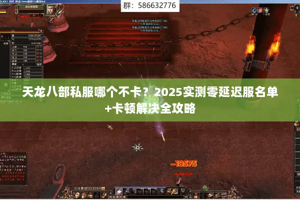 天龙八部私服哪个不卡?2025实测零延迟服名单+卡顿解决全攻略 天龙八部私服哪个不卡?2025实测零延迟服名单+卡顿解决全攻略
