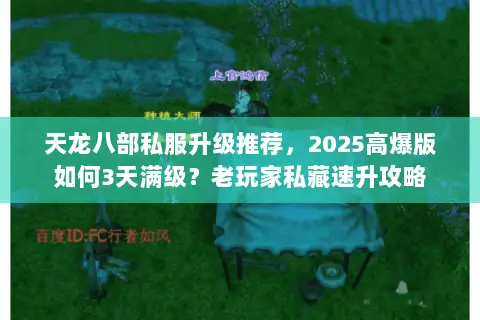 天龙八部私服升级推荐,2025高爆版如何3天满级?老玩家私藏速升攻略 天龙八部私服升级推荐,2025高爆版如何3天满级?老玩家私藏速升攻略