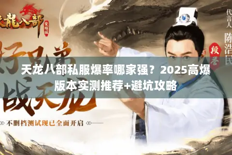 天龙八部私服爆率哪家强?2025高爆版本实测推荐+避坑攻略 天龙八部私服爆率哪家强?2025高爆版本实测推荐+避坑攻略