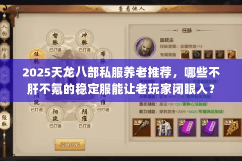 2025天龙八部私服养老推荐,哪些不肝不氪的稳定服能让老玩家闭眼入? 2025天龙八部私服养老推荐,哪些不肝不氪的稳定服能让老玩家闭眼入?