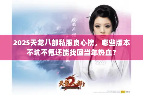 2025天龙八部私服良心榜,哪些版本不坑不氪还能找回当年热血? 2025天龙八部私服良心榜,哪些版本不坑不氪还能找回当年热血?