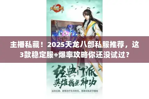 主播私藏!2025天龙八部私服推荐,这3款稳定服+爆率攻略你还没试过? 主播私藏!2025天龙八部私服推荐,这3款稳定服+爆率攻略你还没试过?