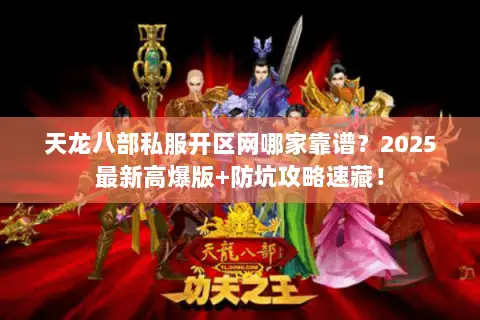 天龙八部私服开区网哪家靠谱？2025最新高爆版+防坑攻略速藏！