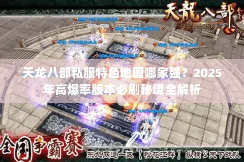 天龙八部私服特色地图哪家强?2025年高爆率版本必刷秘境全解析 天龙八部私服特色地图哪家强?2025年高爆率版本必刷秘境全解析