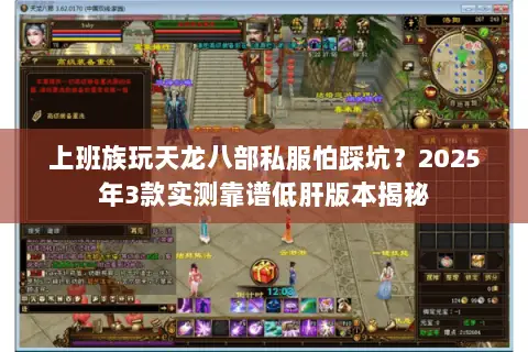 上班族玩天龙八部私服怕踩坑?2025年3款实测靠谱低肝版本揭秘 上班族玩天龙八部私服怕踩坑?2025年3款实测靠谱低肝版本揭秘