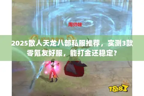 2025散人天龙八部私服推荐,实测3款零氪友好服,能打金还稳定? 2025散人天龙八部私服推荐,实测3款零氪友好服,能打金还稳定?
