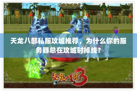 天龙八部私服攻城推荐，为什么你的服务器总在攻城时掉线？
