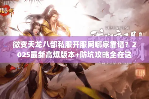 微变天龙八部私服开服网哪家靠谱?2025最新高爆版本+防坑攻略全在这 微变天龙八部私服开服网哪家靠谱?2025最新高爆版本+防坑攻略全在这