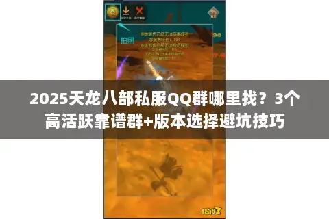2025天龙八部私服QQ群哪里找？3个高活跃靠谱群+版本选择避坑技巧