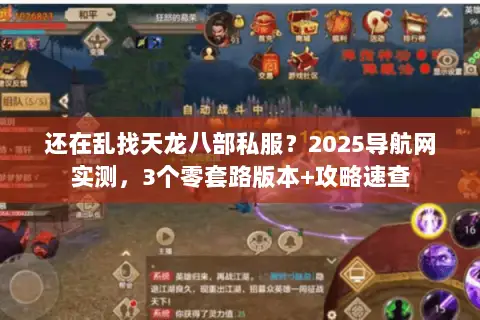 还在乱找天龙八部私服?2025导航网实测,3个零套路版本+攻略速查 还在乱找天龙八部私服?2025导航网实测,3个零套路版本+攻略速查