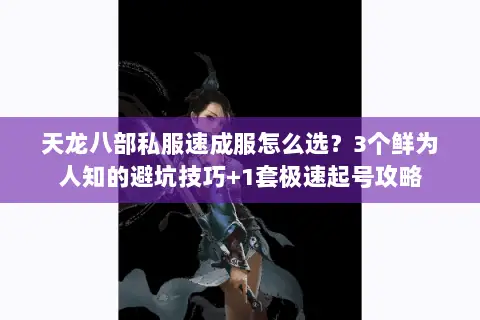 天龙八部私服速成服怎么选?3个鲜为人知的避坑技巧+1套极速起号攻略 天龙八部私服速成服怎么选?3个鲜为人知的避坑技巧+1套极速起号攻略